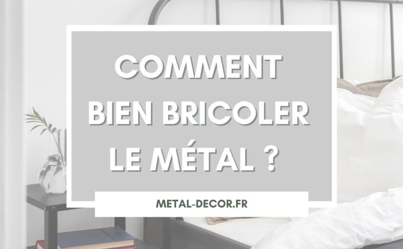 Comment bien bricoler le métal ?